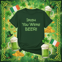 Load image into Gallery viewer, Irish You Were Beer T-Shirt - Funny St. Patrick's Day Tee Whimsy FIt