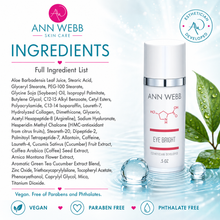 Load image into Gallery viewer, Ann Webb Skin Care Eye Bright serum bottle on a white background with ingredient list and marketing text. The bottle is white with a silver cap and clear cap top, shown next to a list of full-ingredient ingredients.
